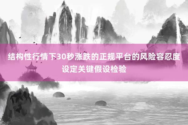 结构性行情下30秒涨跌的正规平台的风险容忍度设定关键假设检验