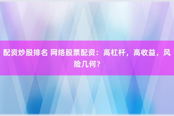 配资炒股排名 网络股票配资：高杠杆，高收益，风险几何？