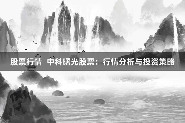 股票行情  中科曙光股票：行情分析与投资策略